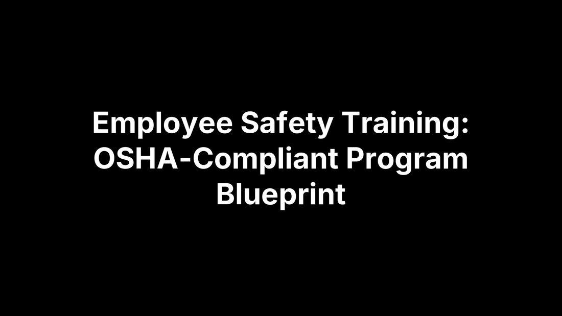 Employee Safety Training: OSHA-Compliant Program Blueprint