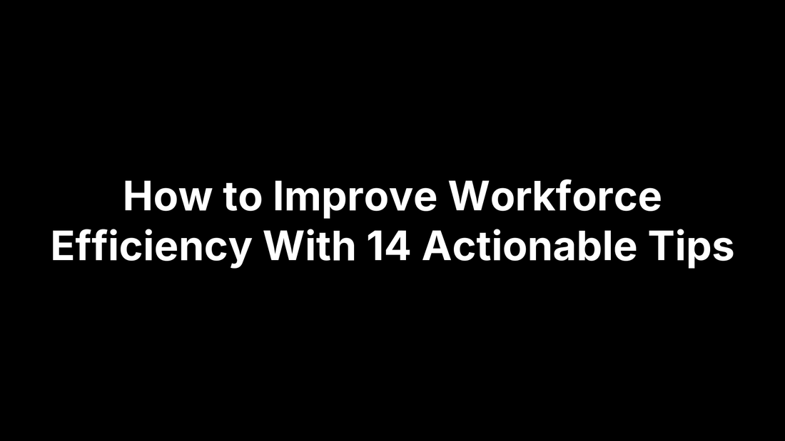 How to Improve Workforce Efficiency With 14 Actionable Tips
