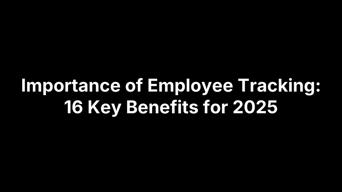 Importance of Employee Tracking: 16 Key Benefits for 2025