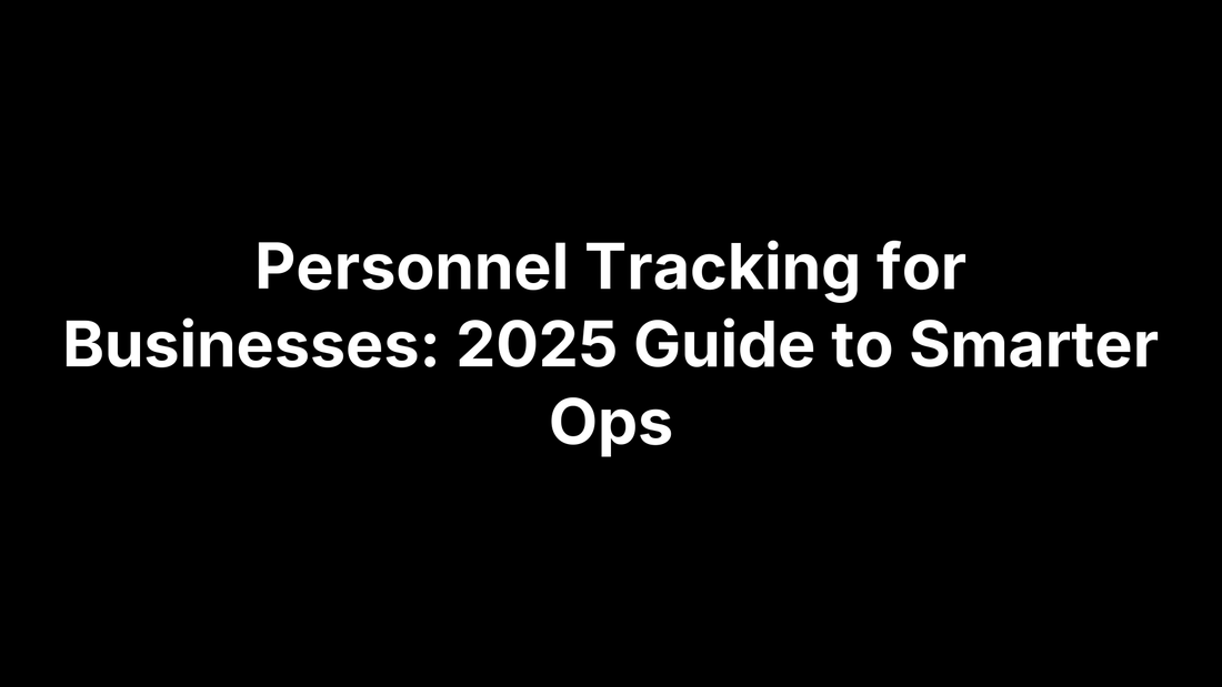Personnel Tracking for Businesses: 2025 Guide to Smarter Ops