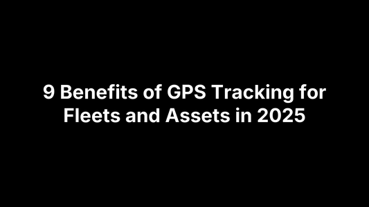 9 Benefits of GPS Tracking for Fleets and Assets in 2025