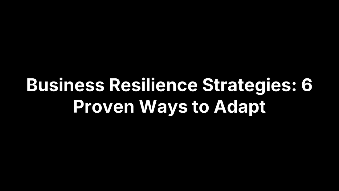 Business Resilience Strategies: 6 Proven Ways to Adapt
