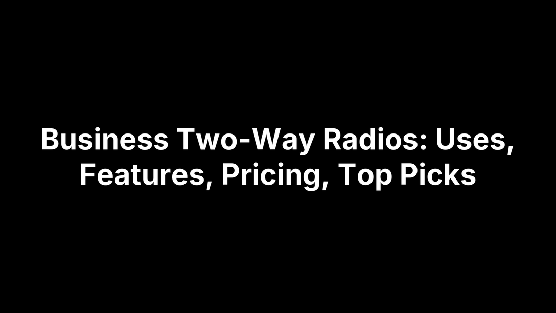 Business Two-Way Radios: Uses, Features, Pricing, Top Picks