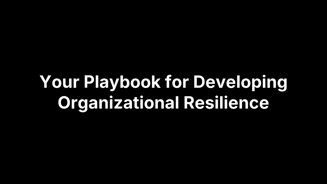 Your Playbook for Developing Organizational Resilience