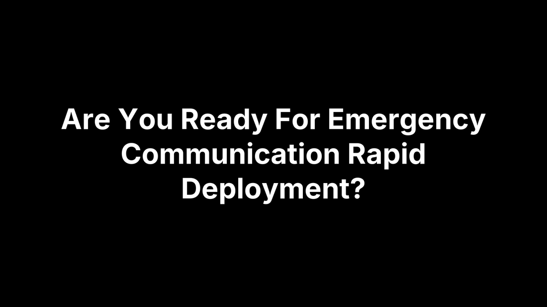 Are You Ready For Emergency Communication Rapid Deployment?