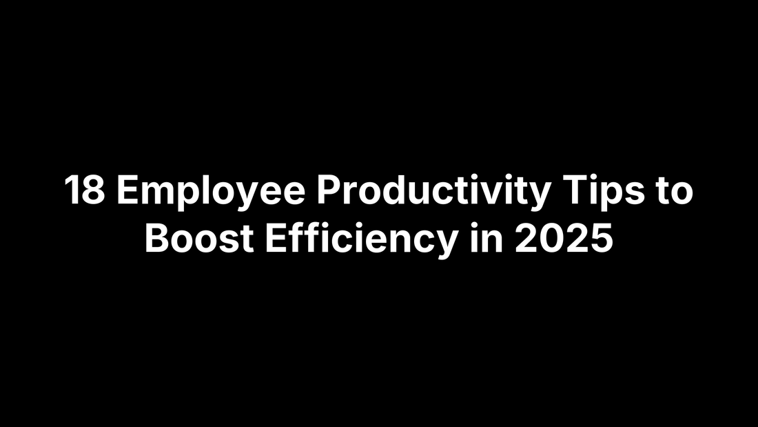 18 Employee Productivity Tips to Boost Efficiency in 2025