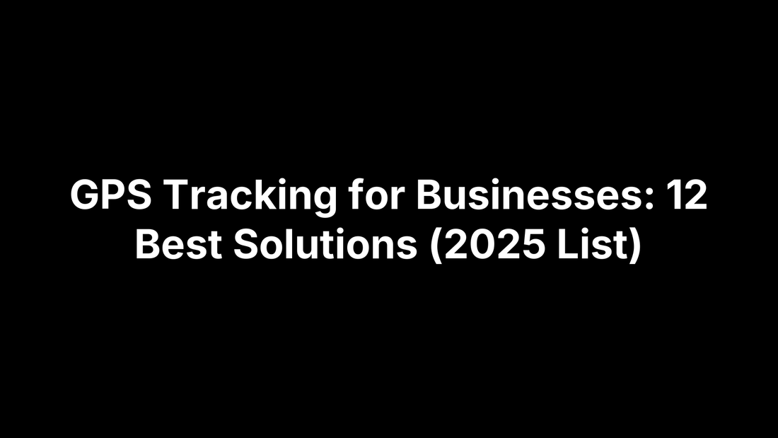 GPS Tracking for Businesses: 12 Best Solutions (2025 List)