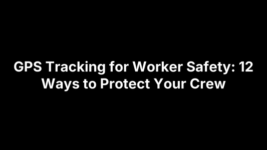 GPS Tracking for Worker Safety: 12 Ways to Protect Your Crew