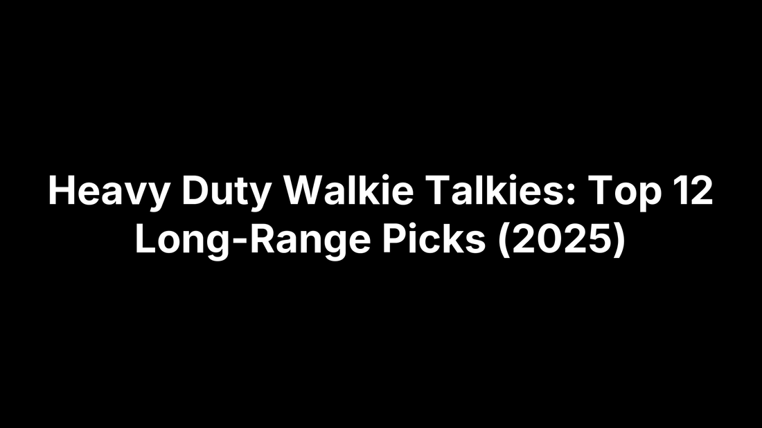 Heavy Duty Walkie Talkies: Top 12 Long-Range Picks (2025)