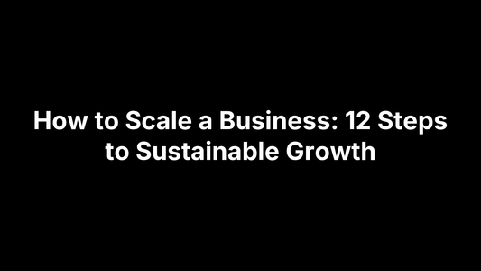 How to Scale a Business: 12 Steps to Sustainable Growth