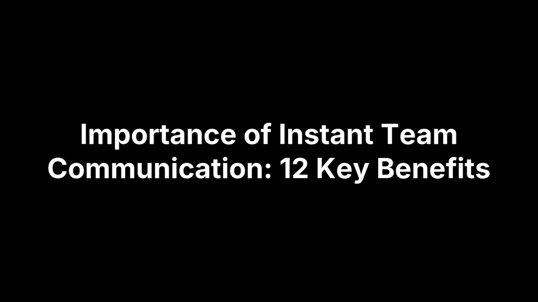 Importance of Instant Team Communication: 12 Key Benefits