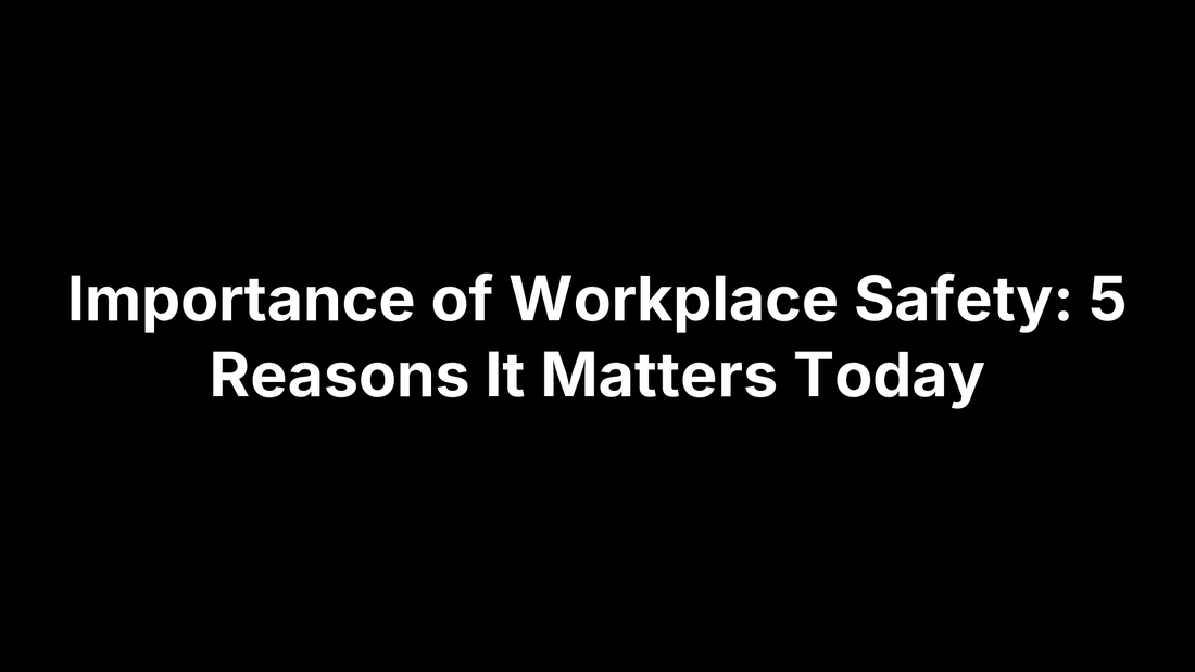 Importance of Workplace Safety: 5 Reasons It Matters Today
