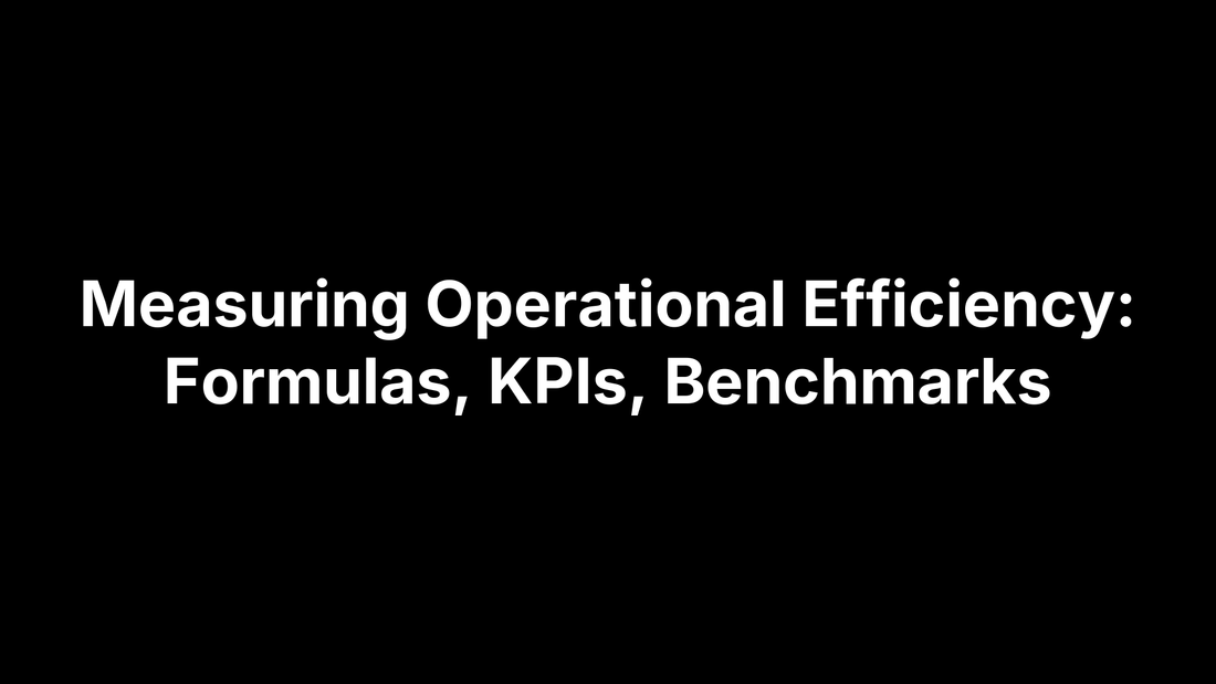 Measuring Operational Efficiency: Formulas, KPIs, Benchmarks