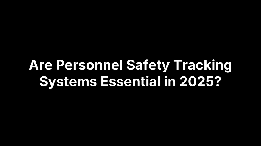 Are Personnel Safety Tracking Systems Essential in 2025?