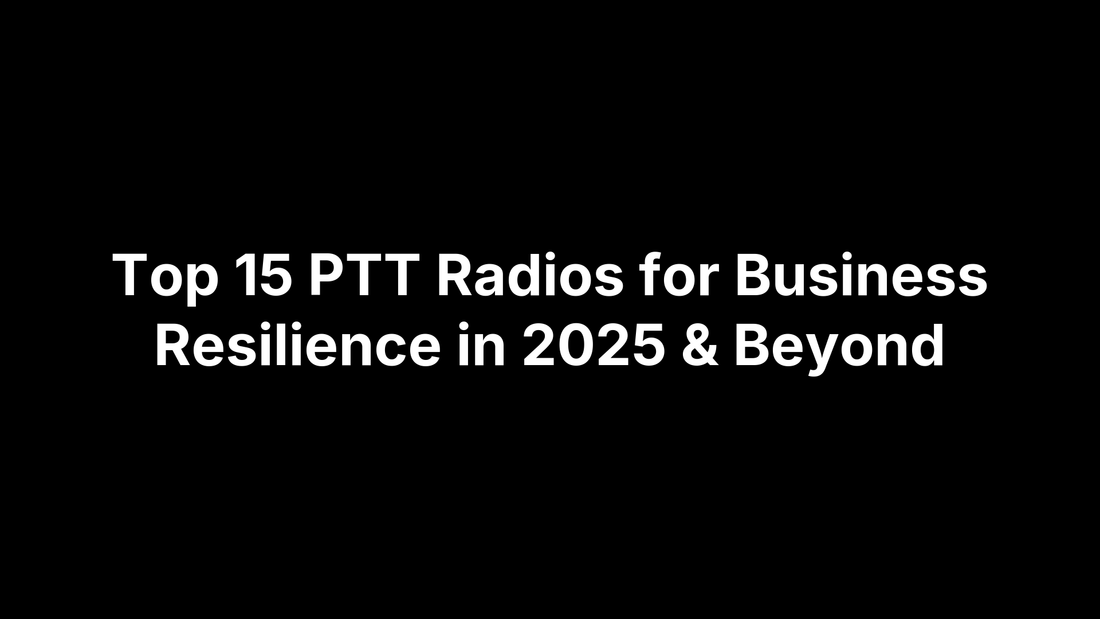 Top 15 PTT Radios for Business Resilience in 2025 & Beyond