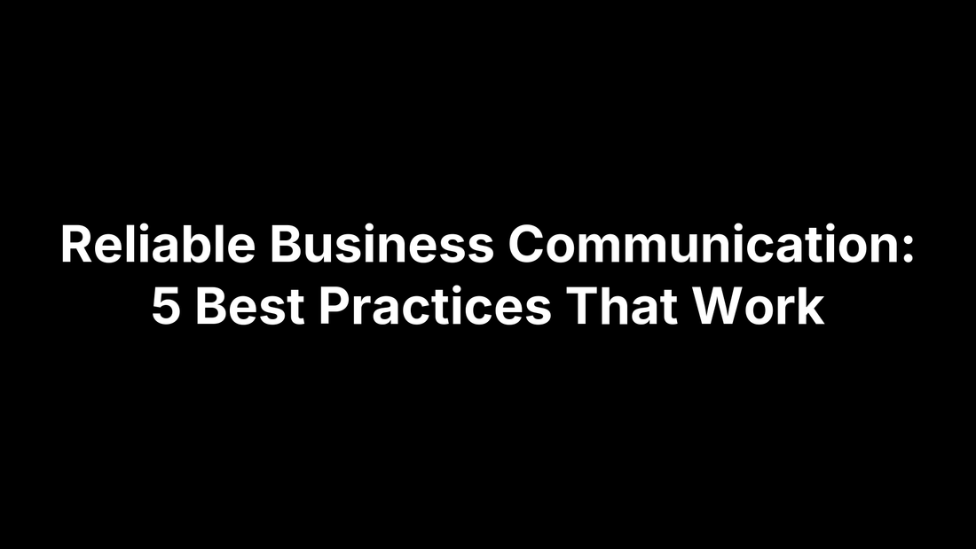 Reliable Business Communication: 5 Best Practices That Work
