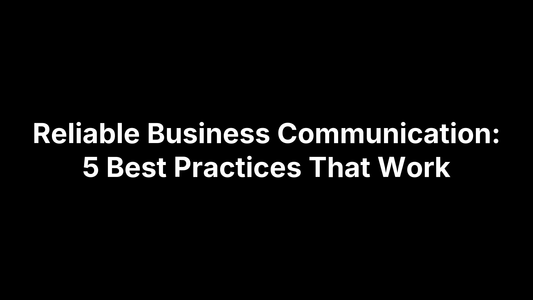 Reliable Business Communication: 5 Best Practices That Work