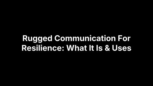 Rugged Communication For Resilience: What It Is & Uses