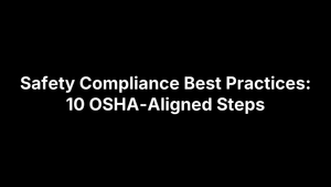 Safety Compliance Best Practices: 10 OSHA-Aligned Steps