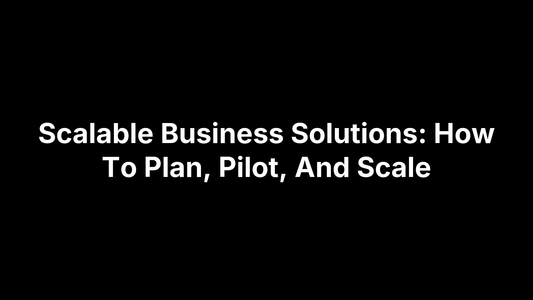 Scalable Business Solutions: How To Plan, Pilot, And Scale