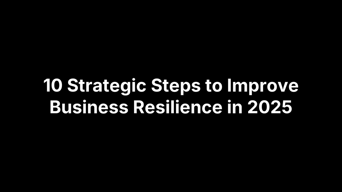 10 Strategic Steps to Improve Business Resilience in 2025