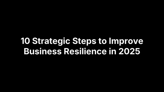 10 Strategic Steps to Improve Business Resilience in 2025