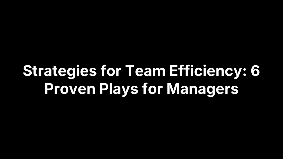 Strategies for Team Efficiency: 6 Proven Plays for Managers