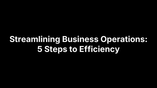 Streamlining Business Operations: 5 Steps to Efficiency