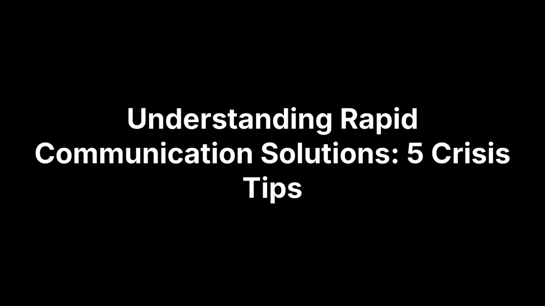 Understanding Rapid Communication Solutions: 5 Crisis Tips
