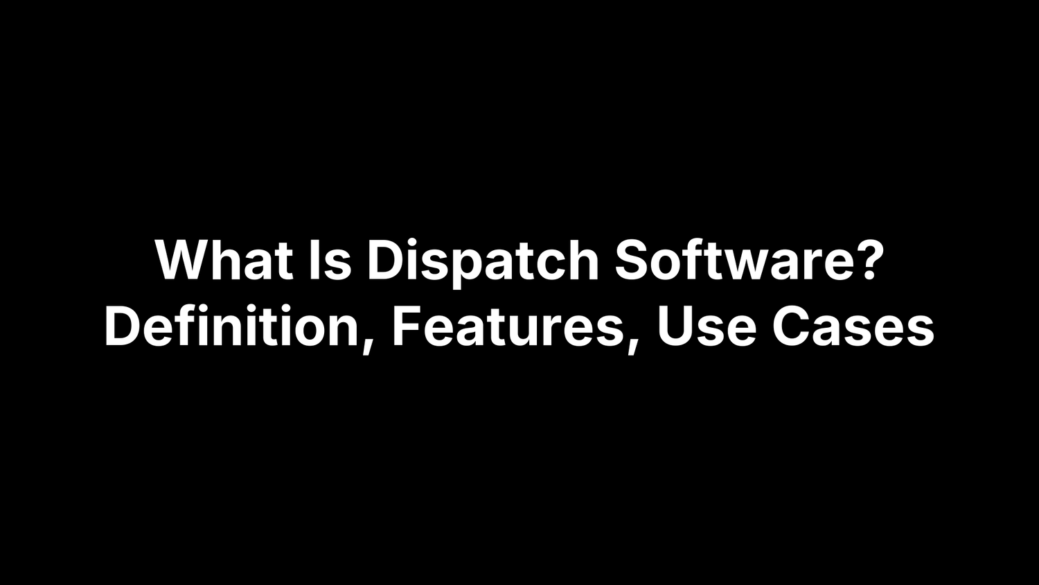 What Is Dispatch Software? Definition, Features, Use Cases – PEAKPTT ...
